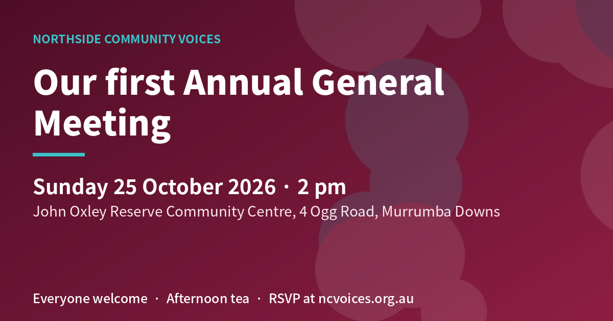 Our first Annual General Meeting: Sunday 25 October 2026, 2 pm, John Oxley Reserve Community Centre, 4 Ogg Road, Murrumba Downs